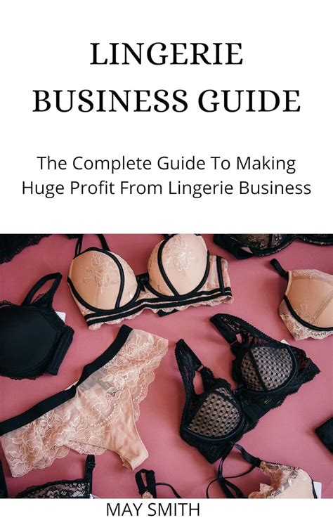 LINGERIE BUSINESS GUIDE The Complete Guide To Making Huge Profit From Lingerie Business EBook