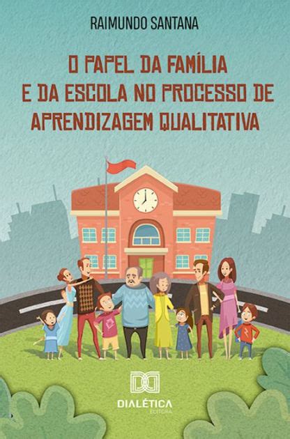 O Papel Da Fam Lia E Da Escola No Processo De Aprendizagem Qualitativa