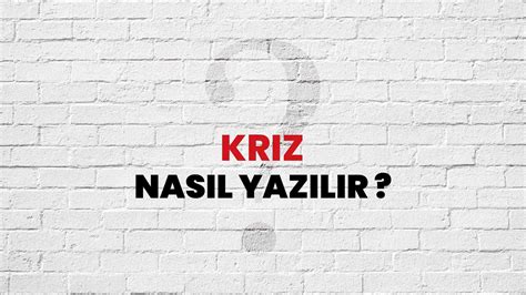 Kriz Nas L Yaz L R Tdk Ile Kriz Do Ru Yaz L Nedir Habert Rk