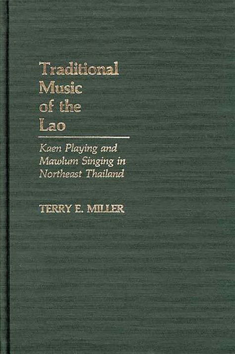 Traditional Music of the Lao: Kaen Playing and Mawlum Singing in Northeast Thailand ...