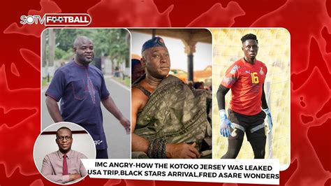 IMC ANGRY HOW THE KOTOKO JERSEY WAS LEAKED USA TRIP BLACK STARS ARRIVAL