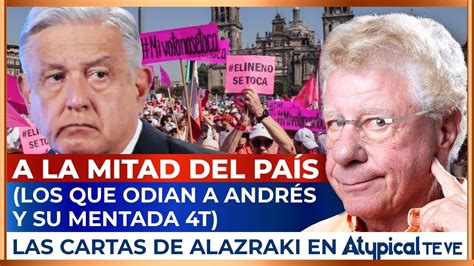 Carta Dirigida A La Mitad Del PaÍs Los Que Detestan A Amlo Las Cartas De Alazraki En