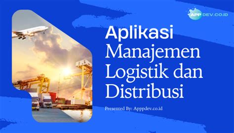 Aplikasi Manajemen Logistik Dan Distribusi Custom Solusi Tepat Untuk