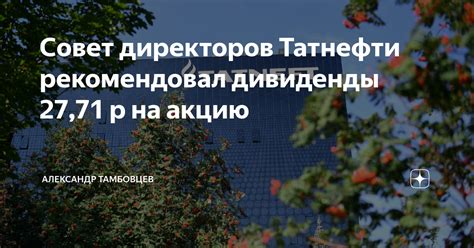 Совет директоров Татнефти рекомендовал дивиденды 27,71 р на акцию ...