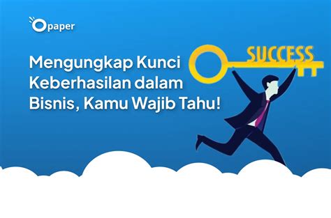 Mengungkap Kunci Keberhasilan Dalam Bisnis Kamu Wajib Tahu