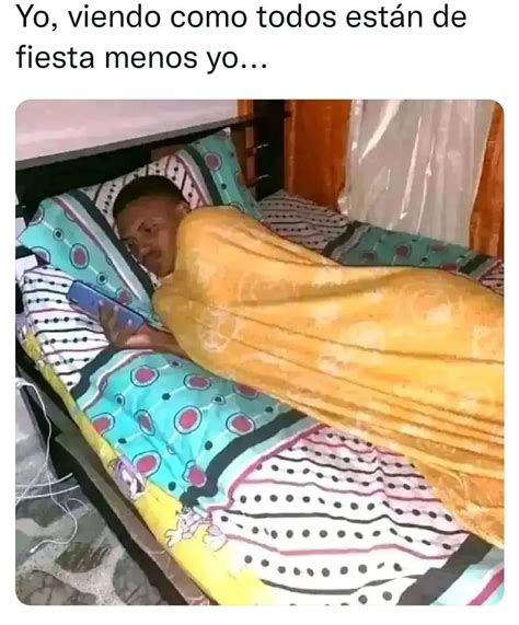 Yo viendo como todos están de fiesta menos yo Memes