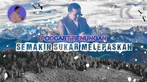 Podcast Renungan 09 08 2021 Semakin Sukar Melepaskan Youtube