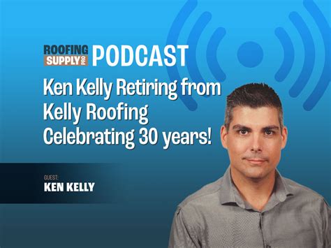 PODCAST: Ken Kelly Retires from Kelly Roofing | Roofing Supply Pro