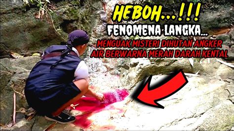 FENOMENA LANGKA MENGUAK MISTERIAIR BERWARNA MERAH DARAH KENTAL