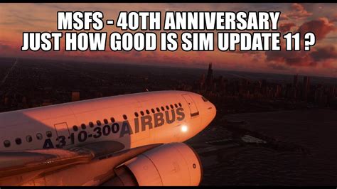 Just How Good Is Sim Update 11 Best Update Yet 40th Anniversary For Msfs 2020 Youtube