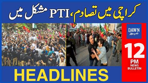 Clashes In Karachi Pti In Big Trouble Pm Dawn News Headlines