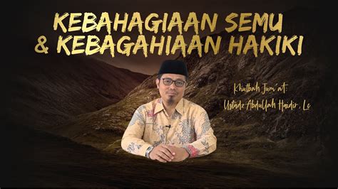 Khutbah Jumat Kebahagiaan Semu Dan Kebagahiaan Hakiki Abdullah