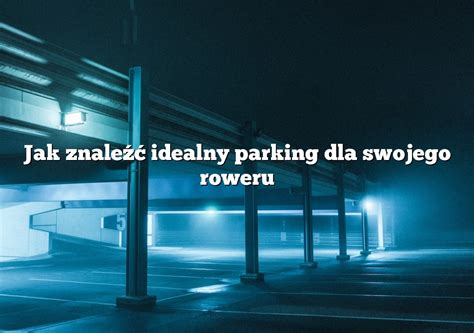 Jak znaleźć idealny parking dla swojego roweru Parking pl