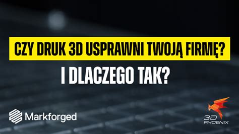 Ekosystem Druku D Markforged Powody Dla Kt Rych Usprawni Twoje