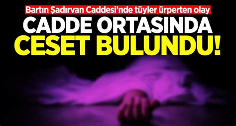 Bartın Şadırvan Caddesi nde tüyler ürperten olay Cadde ortasında ceset