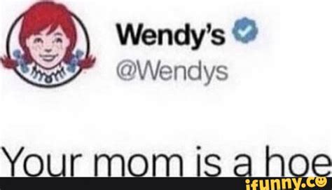 Wendys Your Mom Is A Hoe Ifunny