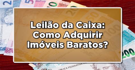 Leilão da Caixa Como Adquirir Imóveis Baratos