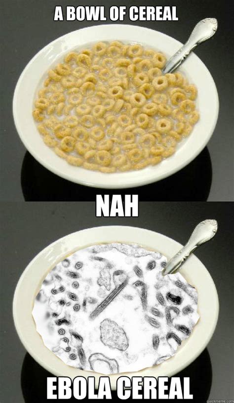 Ebola Cereal memes | quickmeme