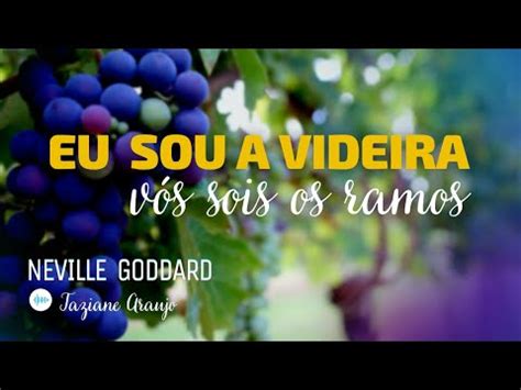 Neville Goddard Eu Sou A Videira V S Sois Os Ramos Youtube