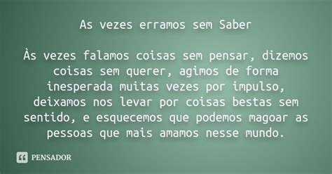 As vezes erramos sem Saber Às vezes falamos coisas sem pensar