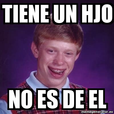 Meme Bad Luck Brian Tiene Un Hjo No Es De El