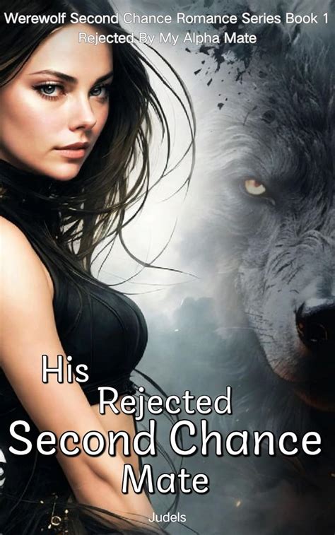 Amazon His Rejected Second Chance Mate Rejected By My Alpha Mate