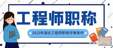 2023年湖北工程师职称评审条件，伴德诚 知乎