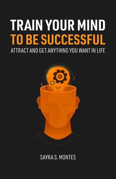 Train Your Mind To Be Successful: Attract and get anything you want in ...