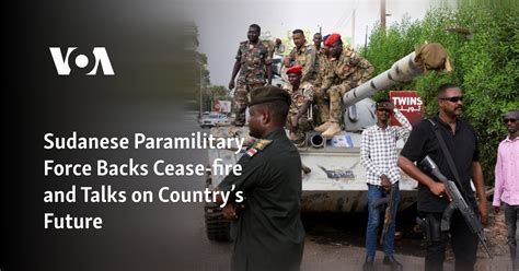 Sudanese Paramilitary Force Backs Cease Fire And Talks On Countrys Future