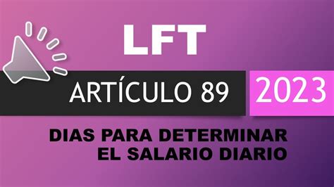 LFT ART 89 AUDIO LFT ARTICULO 89 DIAS PARA DETERMINAR EL SALARIO DIARIO