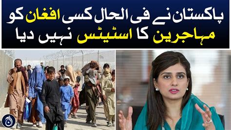 Currently Pakistan Has Not Granted Refugee Status To Any Afghan Hina