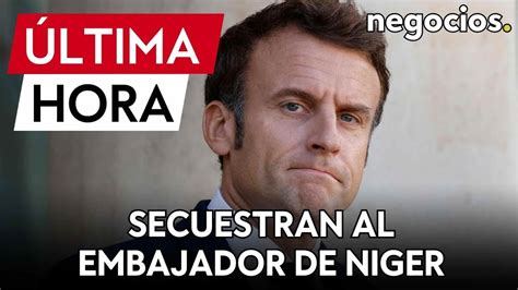 ÚLTIMA HORA Secuestrado el embajador de Francia en Níger Macron