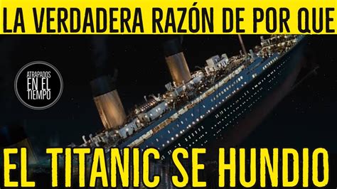 ¿la Verdadera Razon De Por Que El Titanic Se Hundio Youtube