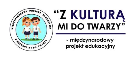 Z KULTURĄ MI DO TWARZY międzynarodowy projekt edukacyjny realizowany w