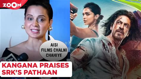 Kangana Ranaut Praises Shah Rukh Khans Pathaan Aisi Films Chalni