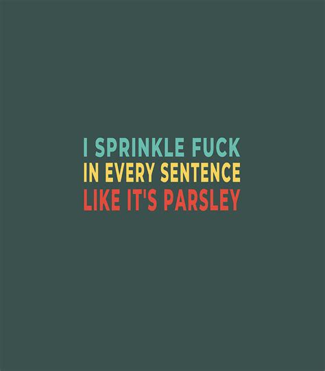 I Sprinkle Fuck In Every Sentence Like Its Parsley Digital Art By