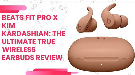 Beats Fit Pro X Kim Kardashian The Ultimate True Wireless Earbuds Review Youtube