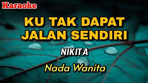 Ku Tak Dapat Jalan Sendiri Nikita KARAOKE Nada Wanita YouTube