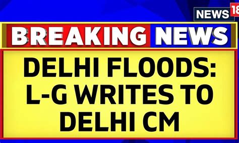 Delhi Lg Vs Cm Delhi Floods 2023 The New Flashpoint Delhi Flood News English News News18