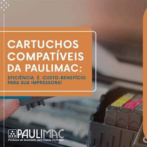 Cartuchos Compat Veis Da Paulimac Efici Ncia E Custo Benef Cio Para