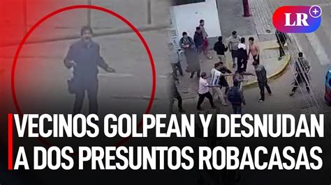 VECINOS GOLPEAN Y DESNUDAN A Dos Presuntos ROBACASAS En Los Olivos