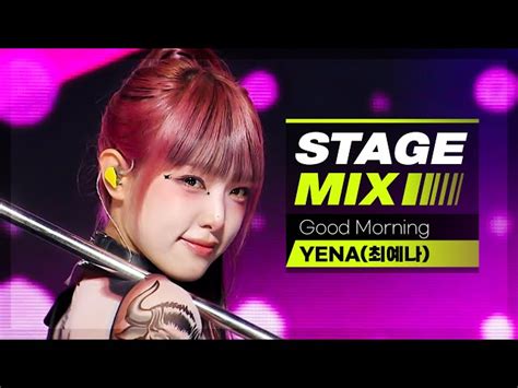 Stage Mix Yena Good Morning