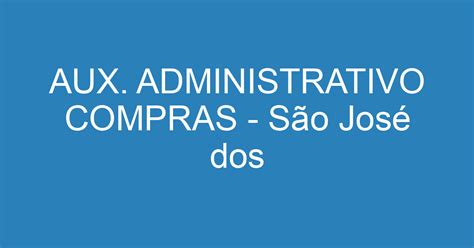 Aux Administrativo Compras S O Jos Dos Campos Sp Emprega S O