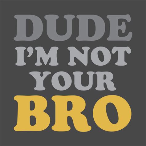 Dude Not Your Bro - Funny Dude - Mug | TeePublic