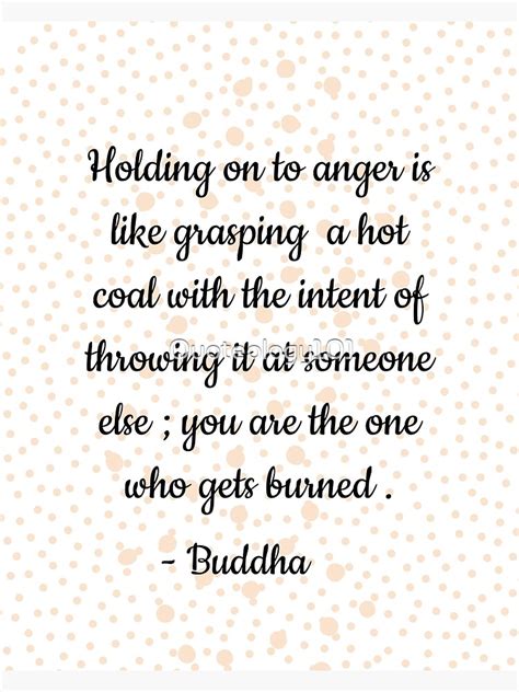 Holding On To Anger Is Like Grasping A Hot Coal With The Intent Of