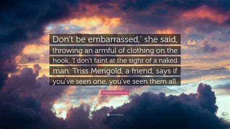 Andrzej Sapkowski Quote Dont Be Embarrassed She Said Throwing An