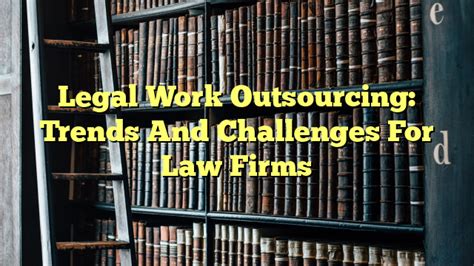 Legal Work Outsourcing Trends And Challenges For Law Firms The