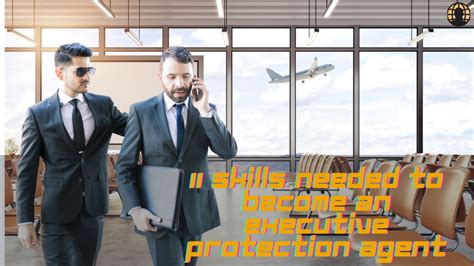 11 Skills Needed To Become An Executive Protection Agent Bodyguard