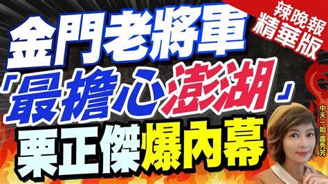 【盧秀芳辣晚報】陸船頻闖 駐金退將 「最擔心澎湖」 金門老將軍 「最擔心澎湖」 栗正傑爆內幕 精華版 中天新聞ctinews Youtube