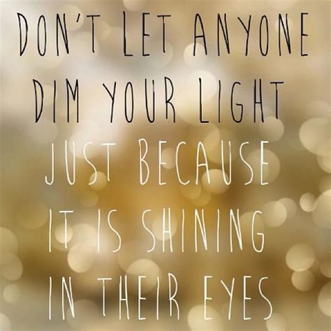 Dont Let Anyone Dim Your Light Simply Just Because Its Shining In